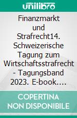 Finanzmarkt und Strafrecht14. Schweizerische Tagung zum Wirtschaftsstrafrecht - Tagungsband 2023. E-book. Formato EPUB ebook