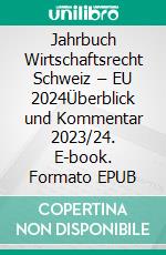 Jahrbuch Wirtschaftsrecht Schweiz – EU 2024Überblick und Kommentar 2023/24. E-book. Formato EPUB ebook