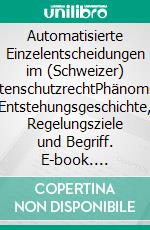 Automatisierte Einzelentscheidungen im (Schweizer) DatenschutzrechtPhänomen, Entstehungsgeschichte, Regelungsziele und Begriff. E-book. Formato PDF ebook