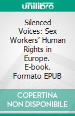 Silenced Voices: Sex Workers’ Human Rights in Europe. E-book. Formato EPUB ebook