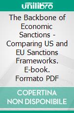 The Backbone of Economic Sanctions - Comparing US and EU Sanctions Frameworks. E-book. Formato PDF ebook