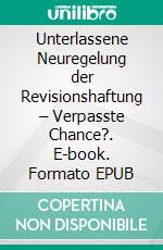 Unterlassene Neuregelung der Revisionshaftung – Verpasste Chance?. E-book. Formato EPUB ebook