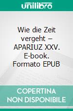 Wie die Zeit vergeht – APARIUZ XXV. E-book. Formato EPUB ebook