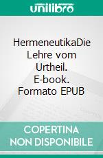 HermeneutikaDie Lehre vom Urtheil. E-book. Formato EPUB ebook