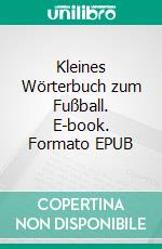 Kleines Wörterbuch zum Fußball. E-book. Formato EPUB