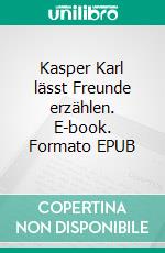 Kasper Karl lässt Freunde erzählen. E-book. Formato EPUB ebook di Sabine Näckel