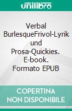 Verbal BurlesqueFrivol-Lyrik und Prosa-Quickies. E-book. Formato EPUB ebook di Sylvie Engelmann