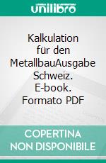 Kalkulation für den MetallbauAusgabe Schweiz. E-book. Formato PDF ebook