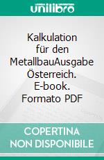 Kalkulation für den MetallbauAusgabe Österreich. E-book. Formato PDF ebook