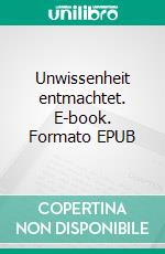 Unwissenheit entmachtet. E-book. Formato EPUB