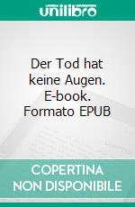 Der Tod hat keine Augen. E-book. Formato EPUB ebook di Maria Andreas