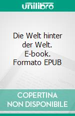 Die Welt hinter der Welt. E-book. Formato EPUB ebook