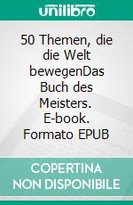 50 Themen, die die Welt bewegenDas Buch des Meisters. E-book. Formato EPUB ebook