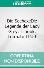 Die SeehexeDie Legende der Lady Grey. E-book. Formato EPUB ebook