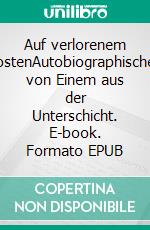 Auf verlorenem PostenAutobiographisches von Einem aus der Unterschicht. E-book. Formato EPUB ebook di Lothar Curth