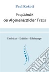 Propädeutik der Allgemeinärztlichen PraxisEindrücke – Einblicke – Erfahrungen. E-book. Formato EPUB ebook