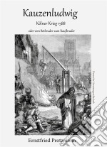 KauzenludwigDer Kölner Krieg oder vom Betbruder zum Raufbruder. E-book. Formato EPUB ebook