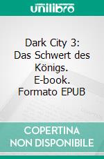 Dark City 3: Das Schwert des Königs. E-book. Formato EPUB ebook