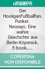 Der HooliganFußballfan. Punker. Neonazi. Eine wahre Geschichte aus Berlin-Köpenick. E-book. Formato EPUB ebook di Damaris Kofmehl