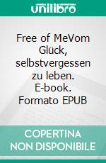 Free of MeVom Glück, selbstvergessen zu leben. E-book. Formato EPUB