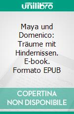 Maya und Domenico: Träume mit Hindernissen. E-book. Formato EPUB