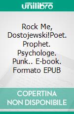 Rock Me, Dostojewski!Poet. Prophet. Psychologe. Punk.. E-book. Formato EPUB