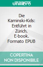 Die Kaminski-Kids: Entführt in Zürich. E-book. Formato EPUB