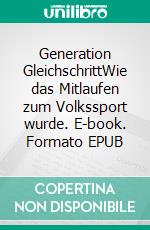 Generation GleichschrittWie das Mitlaufen zum Volkssport wurde. E-book. Formato EPUB ebook di Ralf Schuler