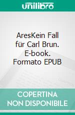 AresKein Fall für Carl Brun. E-book. Formato EPUB ebook di Frank Jordan