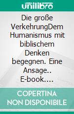 Die große VerkehrungDem Humanismus mit biblischem Denken begegnen. Eine Ansage.. E-book. Formato EPUB ebook