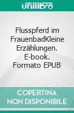 Flusspferd im FrauenbadKleine Erzählungen. E-book. Formato EPUB ebook di Jens Nielsen