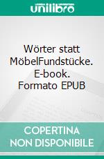 Wörter statt MöbelFundstücke. E-book. Formato EPUB ebook di Aglaja Veteranyi