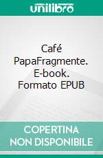 Café PapaFragmente. E-book. Formato EPUB ebook di Aglaja Veteranyi