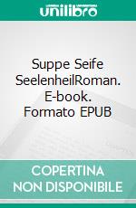 Suppe Seife SeelenheilRoman. E-book. Formato EPUB ebook di Matto Kämpf