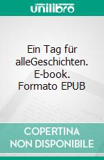 Ein Tag für alleGeschichten. E-book. Formato EPUB ebook