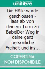 Die Hölle wurde geschlossen - lass ab von deinem Turm zu BabelDer Weg in deine ganz persönliche Freiheit und ins Glück. E-book. Formato EPUB ebook di Ronald Manfred Potthoff