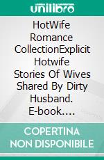 HotWife Romance CollectionExplicit Hotwife Stories Of Wives Shared By Dirty Husband. E-book. Formato EPUB ebook di Emely Branch