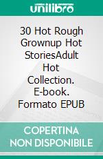 30 Hot Rough Grownup Hot StoriesAdult Hot Collection. E-book. Formato EPUB