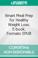 Smart Meal Prep for Healthy Weight Loss. E-book. Formato EPUB ebook