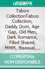 Taboo CollectionTaboo Collection, Daddy Dom, Age Gap, Old Men, Dark Romance, Filled Shared, MMM, Bisexual, Taboo. E-book. Formato EPUB ebook di Willow Hart