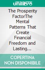 The Prosperity FactorThe Mental Patterns That Create Financial Freedom and Lasting Wealth. E-book. Formato EPUB ebook