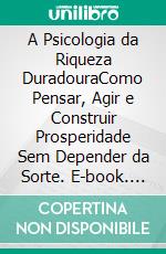 A Psicologia da Riqueza DuradouraComo Pensar, Agir e Construir Prosperidade Sem Depender da Sorte. E-book. Formato EPUB ebook