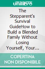 The Stepparent's Survival GuideHow to Build a Blended Family Without Losing Yourself, Your Marriage, or Your Mind. E-book. Formato EPUB ebook