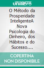 O Método da Prosperidade InteligenteA Nova Psicologia do Dinheiro, dos Hábitos e do Sucesso. E-book. Formato EPUB ebook