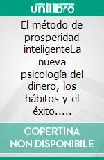El método de prosperidad inteligenteLa nueva psicología del dinero, los hábitos y el éxito.. E-book. Formato EPUB ebook