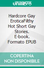 Hardcore Gay EroticaFilthy Hot Short Gay Stories. E-book. Formato EPUB ebook