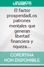 El factor prosperidadLos patrones mentales que generan libertad financiera y riqueza duradera. E-book. Formato EPUB ebook