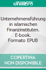 Unternehmensführung in islamischen Finanzinstituten. E-book. Formato EPUB ebook di Hussein Elasrag