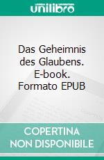 Das Geheimnis des Glaubens. E-book. Formato EPUB ebook
