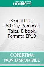 Sexual Fire - 150 Gay Romance Tales. E-book. Formato EPUB ebook